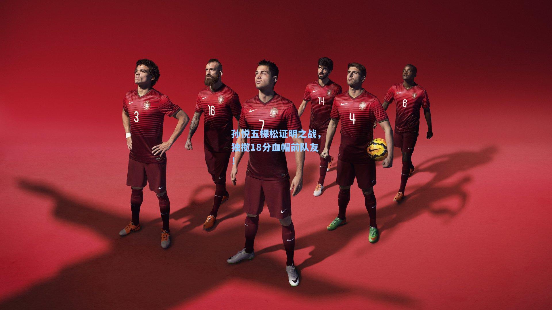 孙悦五棵松证明之战,独揽18分血帽前队友!