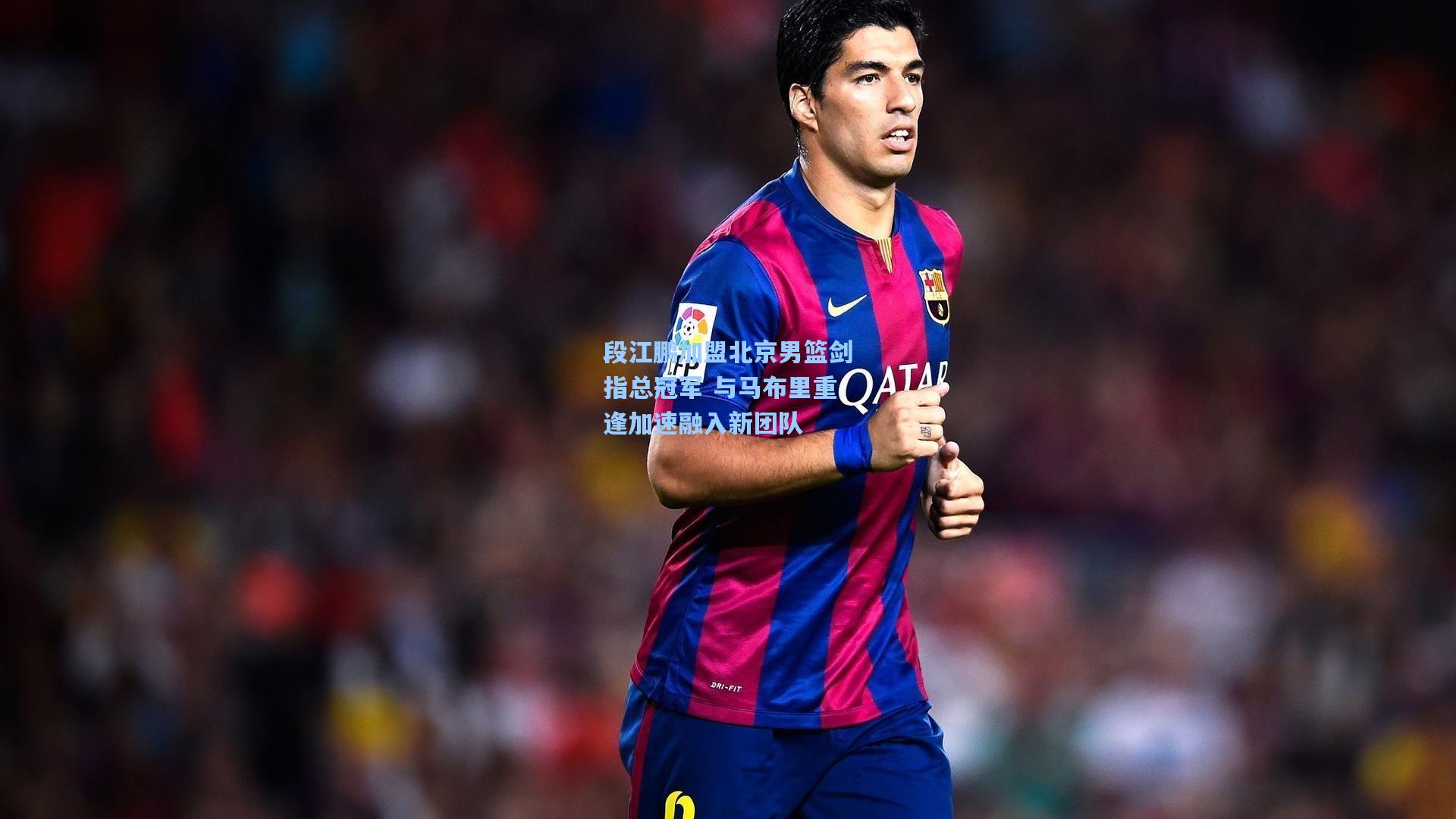 段江鹏加盟北京男篮剑指总冠军 与马布里重逢加速融入新团队