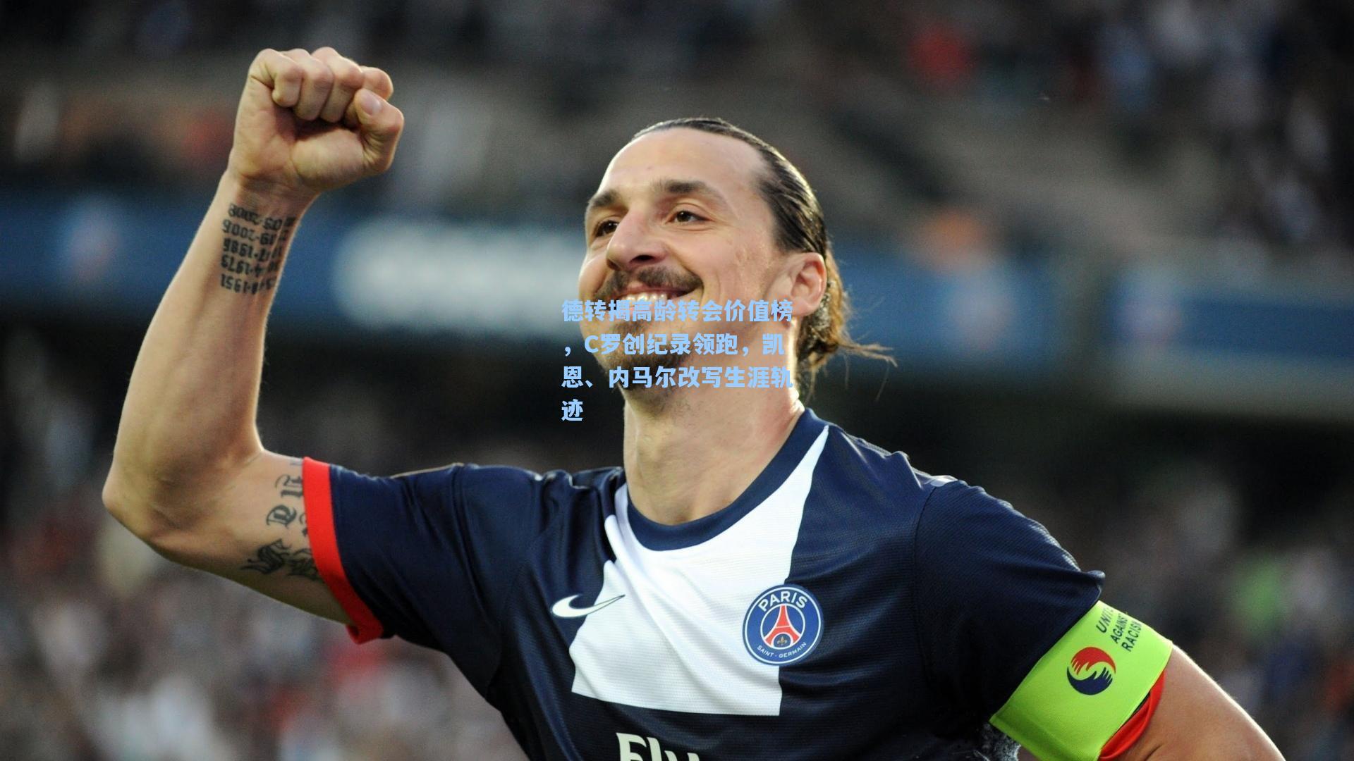 德转揭高龄转会价值榜，C罗创纪录领跑，凯恩、内马尔改写生涯轨迹