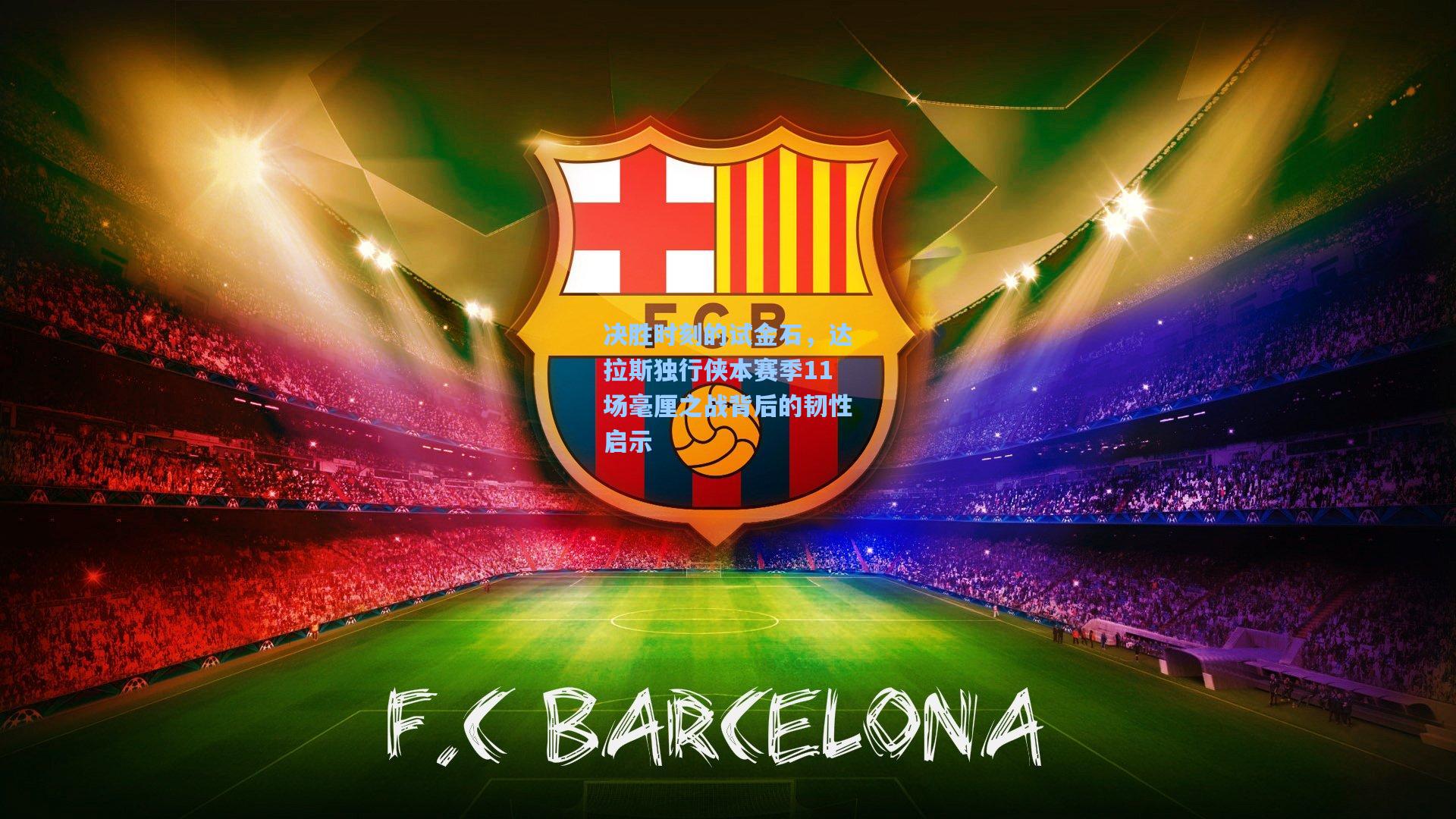 决胜时刻的试金石，达拉斯独行侠本赛季11场毫厘之战背后的韧性启示