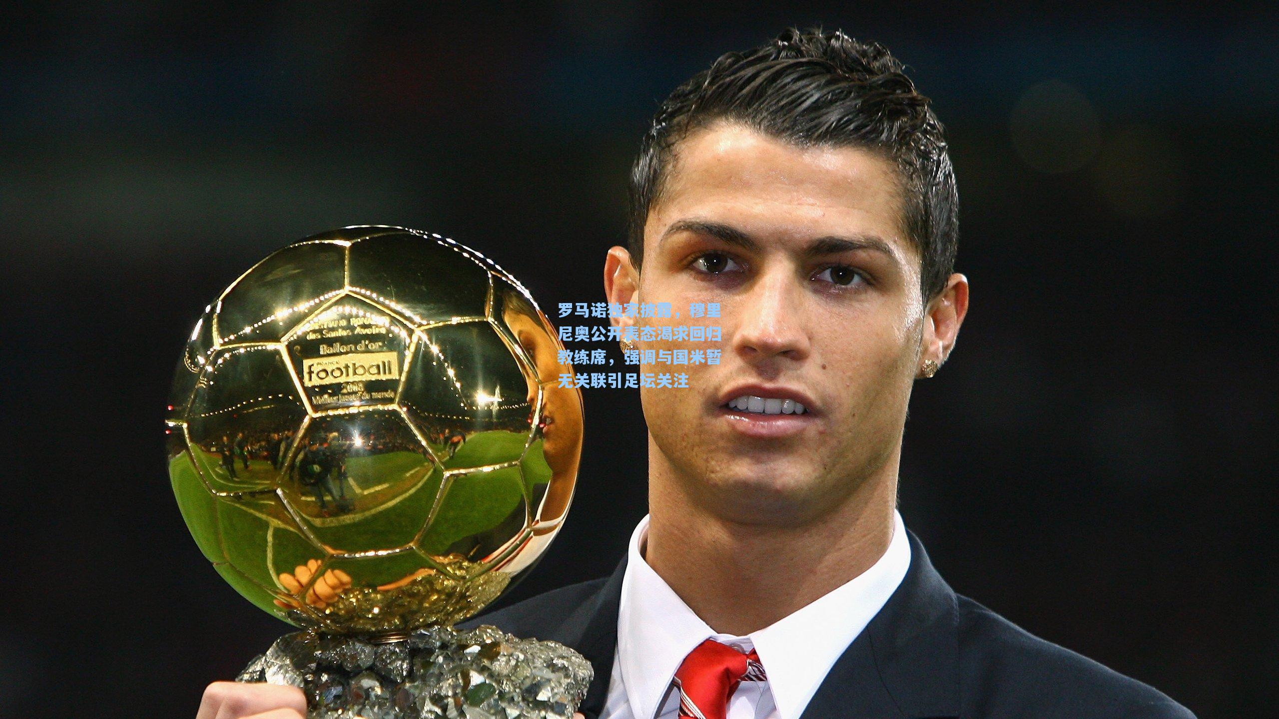 罗马诺独家披露，穆里尼奥公开表态渴求回归教练席，强调与国米暂无关联引足坛关注